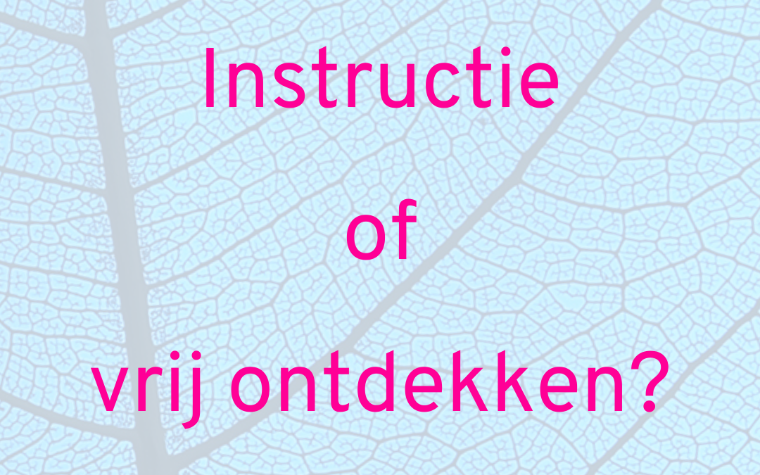 Instructie of vrij ontdekken? Onderzoekend en ontwerpend leren.