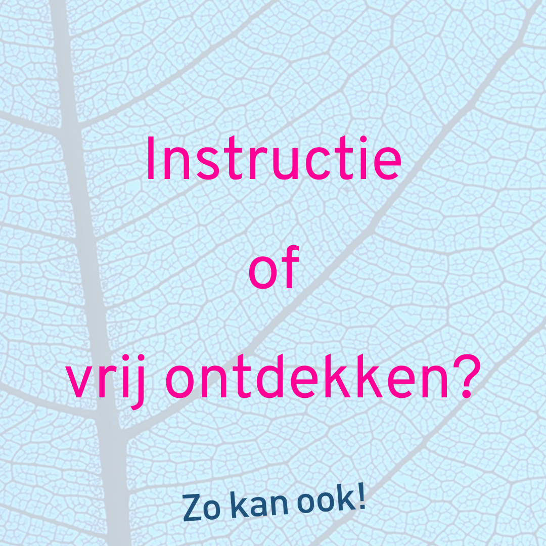 Instructie of vrij ontdekken? Onderzoekend en ontwerpend leren.